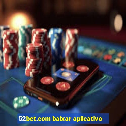 52bet.com baixar aplicativo